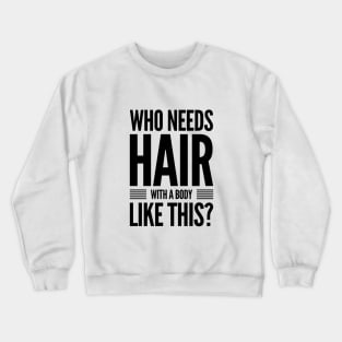 Who needs hair with a body like this? Crewneck Sweatshirt